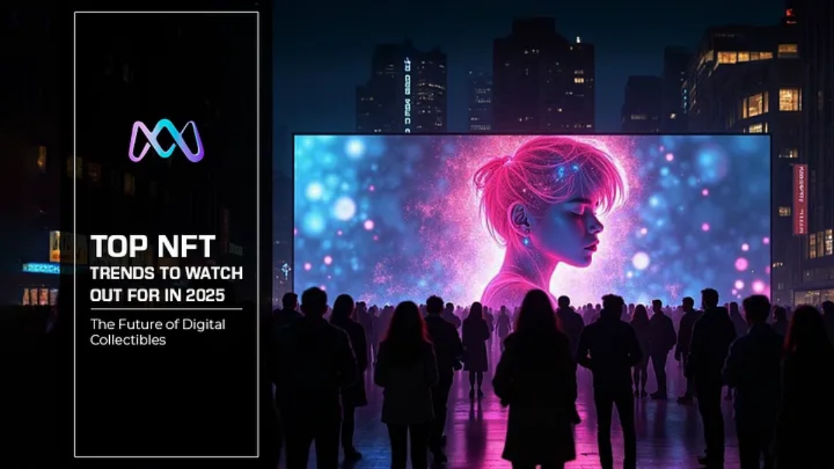 Top NFT Trends to Watch Out for in 2025: The Future of Digital Collectibles